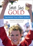 Simon Whitfield et Cleve Dheensaw - Simon Says Gold - Simon Whitfield's Pursuit of Athletic Excellence.