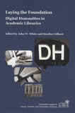 John-W White et Heather Gilbert - Laying the Foundation - Digital Humanities in Academic Libraries.