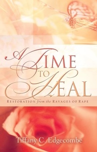  Tiffany C. Edgecombe - A Time to Heal: Restoration From the Ravages of Rape.