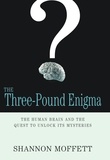 Shannon Moffett - The Three-Pound Enigma - The Human Brain and the Quest to Unlock Its Mysteries.