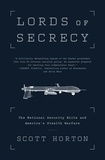 Scott Horton - Lords of Secrecy - The National Security Elite and America's Stealth Warfare.