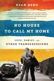 Ryan Berg - No House to Call My Home - Love, Family, and Other Transgressions.