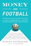 Stefan Szymanski - Money and Football: A Soccernomics Guide (INTL ed) - Why Chievo Verona, Unterhaching, and Scunthorpe United Will Never Win the Champions League, Why Manchester City, Roma, and Paris St. Germain Can, and Why Real Madrid, Bayern Munich, and Manchester United Cannot Be Stopped.