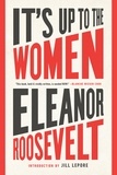 Eléanor Roosevelt et Jill Lepore - It's Up to the Women.