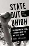 Jeff Biggers - State Out of the Union - Arizona and the Final Showdown Over the American Dream.