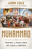 Juan Cole - Muhammad - Prophet of Peace Amid the Clash of Empires.