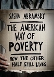 Sasha Abramsky - The American Way of Poverty - How the Other Half Still Lives.
