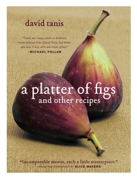 David Tanis et Alice Waters - A Platter of Figs and Other Recipes.