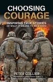 Peter Collier - Choosing Courage - Inspiring True Stories of What It Means to Be a Hero.