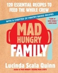Lucinda Scala Quinn - Mad Hungry Family - 120 Essential Recipes to Feed the Whole Crew.
