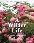 Celestine Maddy et Abbye Churchill - A Wilder Life - A Season-by-Season Guide to Getting in Touch with Nature.