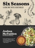 Joshua Mcfadden et Martha Holmberg - Six Seasons - A New Way with Vegetables.