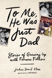 Joshua David Stein - To Me, He Was Just Dad - Stories of Growing Up with Famous Fathers.