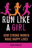Mina Samuels - Run Like a Girl - How Strong Women Make Happy Lives.