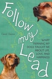Carol Quinn - Follow My Lead - What Training My Dogs Taught Me about Life, Love, and Happiness.