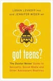 Logan Levkoff et Jennifer Wider - Got Teens? - The Doctor Moms' Guide to Sexuality, Social Media and Other Adolescent Realities.