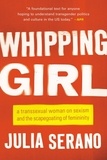 Julia Serano - Whipping Girl - A Transsexual Woman on Sexism and the Scapegoating of Femininity.