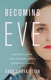 Abby Stein - Becoming Eve - My Journey from Ultra-Orthodox Rabbi to Transgender Woman.