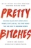 Lizzie Skurnick et Rebecca Traister - Pretty Bitches - On Being Called Crazy, Angry, Bossy, Frumpy, Feisty, and All the Other Words That Are Used to Undermine Women.
