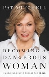 Pat Mitchell - Becoming a Dangerous Woman - Embracing Risk to Change the World.
