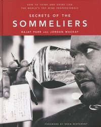 Rajat Parr et Jordan Mackay - Secrets of the sommeliers - How to think and drink like the world's top wine professionals.