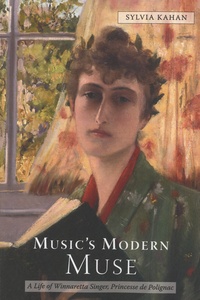 Sylvia Kahan - Music's Muse Modern - A Life of Winnaretta Singer, Princesse de Polignac.