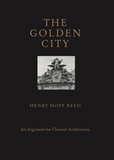 Henry Hope Reed - The Golden City - An Argument for Classical Architecture.