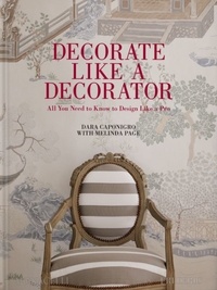 Dara Caponigro et Melinda Page - Decorate Like a Decorator - All You Need to Know to Design Like a Pro.