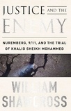 William Shawcross - Justice and the Enemy - Nuremberg, 9/11, and the Trial of Khalid Sheikh Mohammed.