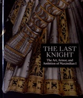 Pierre Terjanian - The Last Knight - The Art, Amor, and Ambition of Maximilian I.