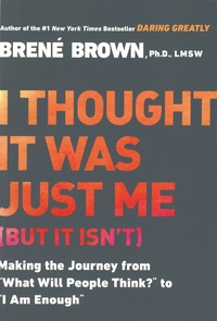 Brené Brown - I thought it was just me (but it isn't) - Making the Journey from "What Will People Think" to "I Am Enough".