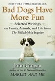 John Grogan - Bad Dogs Have More Fun - Selected Writings on Animals, Family and Life by John Grogan for The Philadelphia Inquirer.