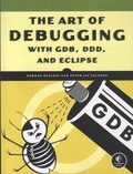 Norman Matloff et Peter Jay Salzman - The Art of Debugging with GDB, DDD and Eclipse.