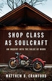 Matthew B. CRAWFORD - Shop Class as Soulcraft: An Inquiry Into the Value of Work.