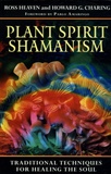 Ross Heaven et Howard G. Charing - Plant Spirit Shamanism - Traditional Techniques for healing the Soul.