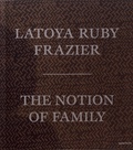 Latoya Ruby Frazier - The Notion of Family.