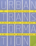 Peter Bosselmann - Urban Transformation - Understanding City Form and Design.