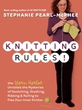 Stephanie Pearl-McPhee - Knitting Rules! - The Yarn Harlot's Bag of Knitting Tricks.