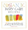 Stephanie L. Tourles - Organic Body Care Recipes - 175 Homeade Herbal Formulas for Glowing Skin &amp; a Vibrant Self.
