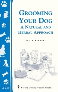 Paula Kephart - Grooming Your Dog - A Natural and Herbal Approach/Storey's Country Wisdom Bulletin A-240.