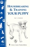 Pat Storer - Housebreaking &amp; Training Your Puppy - Storey's Country Wisdom Bulletin A-242.