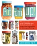 Sherri Brooks Vinton - Put 'em Up! - A Comprehensive Home Preserving Guide for the Creative Cook, from Drying and Freezing to Canning and Pickling.