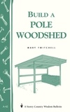 Mary Twitchell - Build a Pole Woodshed - Storey Country Wisdom Bulletin A-42.