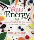 Stephanie L. Tourles - Raw Energy - 124 Raw Food Recipes for Energy Bars, Smoothies, and Other Snacks to Supercharge Your Body.
