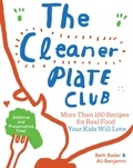 Beth Bader et Ali Benjamin - The Cleaner Plate Club - Raising Healthy Eaters One Meal at a Time.