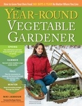 Niki Jabbour et Joseph De Sciose - The Year-Round Vegetable Gardener - How to Grow Your Own Food 365 Days a Year, No Matter Where You Live.