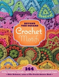 Edie Eckman - Beyond the Square Crochet Motifs - 144 circles, hexagons, triangles, squares, and other unexpected shapes.