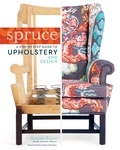 Amanda Brown et Grace Bonney - Spruce: A Step-by-Step Guide to Upholstery and Design.