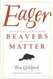 Ben Goldfarb - Eager - The Surprising, Secret Life of Beavers and Why They Matter.