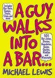 Michael Lewis - A Guy Walks Into A Bar... - 501 Bar Jokes, Stories, Anecdotes, Quips, Quotes, Riddles, and Wisecracks.
